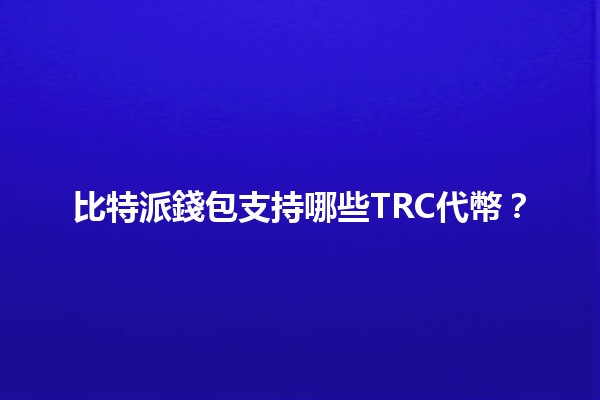 比特派錢包支持哪些TRC代幣？💰✨