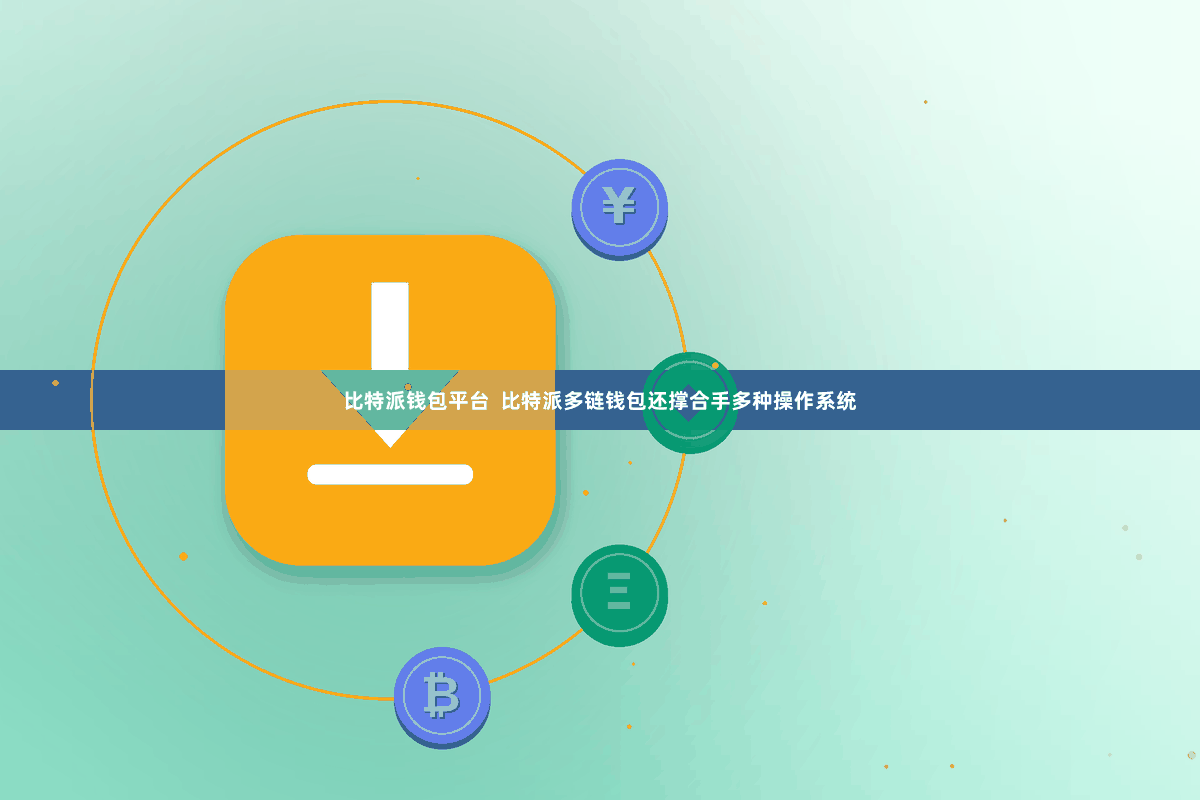 比特派钱包平台  比特派多链钱包还撑合手多种操作系统